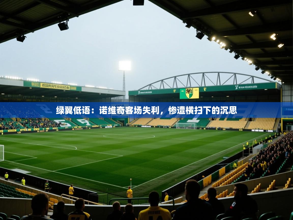 绿翼低语:诺维奇客场失利,惨遭横扫下的沉思 第2张