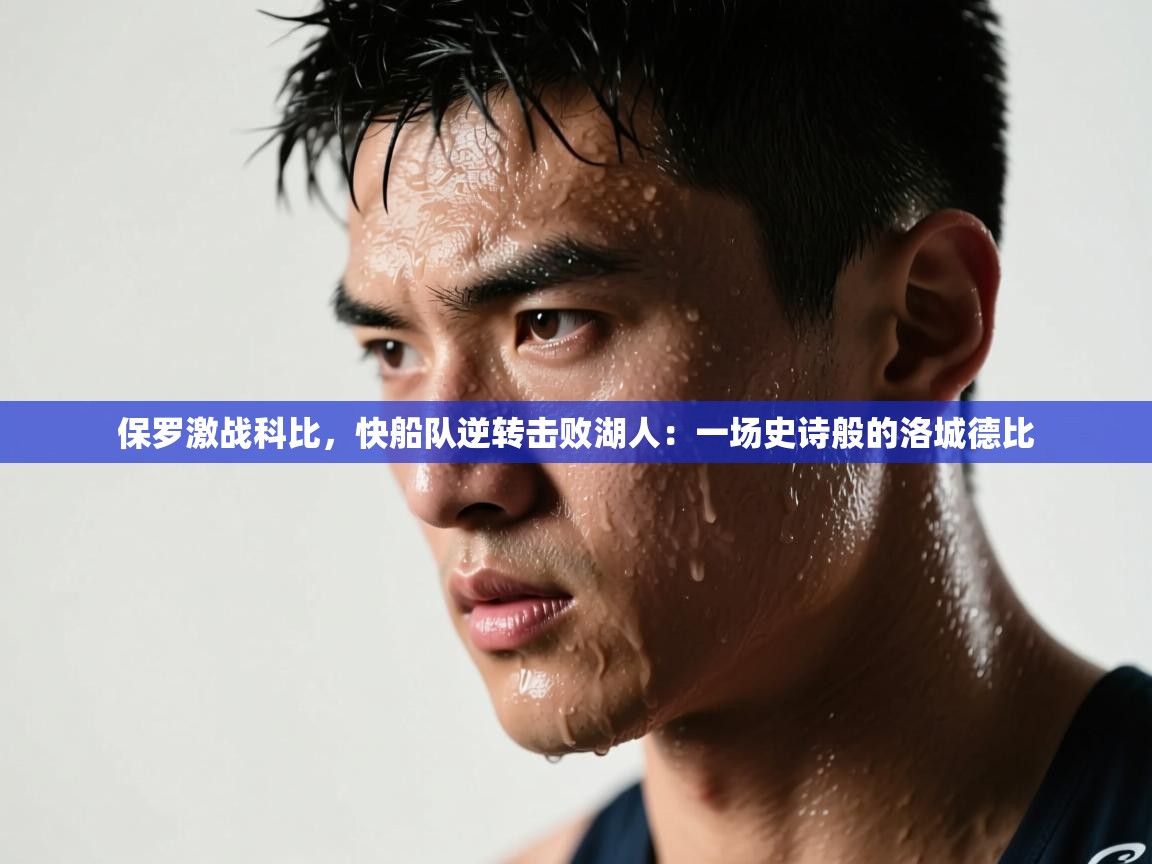 保罗激战科比,快船队逆转击败湖人:一场史诗般的洛城德比 第2张